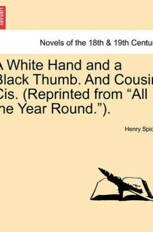 Cover of A White Hand and a Black Thumb. and Cousin Cis. (Reprinted from All the Year Round.).