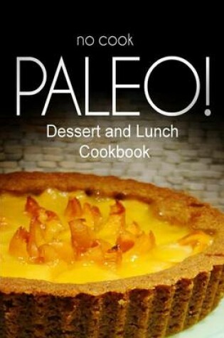Cover of No-Cook Paleo! - Dessert and Lunch Cookbook