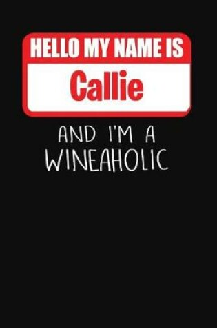 Cover of Hello My Name Is Callie and I'm a Wineaholic