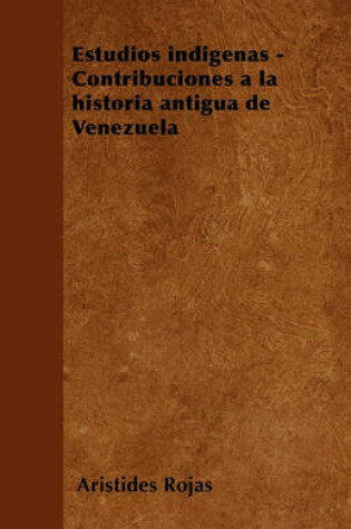 Cover of Estudios Indigenas - Contribuciones a la Historia Antigua de Venezuela