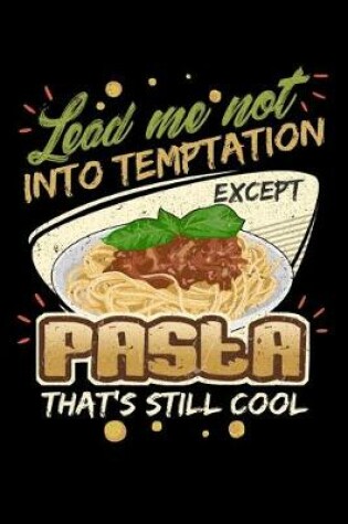 Cover of Lead Me Not Into Temptation Except Pasta That's Still Cool