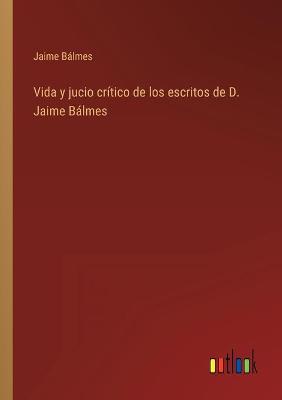 Book cover for Vida y jucio crítico de los escritos de D. Jaime Bálmes