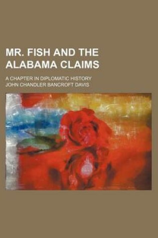 Cover of Mr. Fish and the Alabama Claims; A Chapter in Diplomatic History