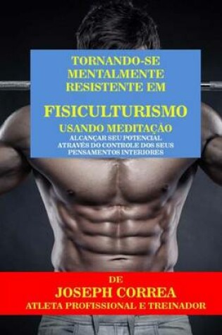 Cover of Tornando-se mentalmente resistente em Fisiculturismo usando Meditacao
