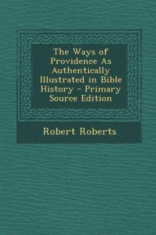 Cover of The Ways of Providence as Authentically Illustrated in Bible History - Primary Source Edition