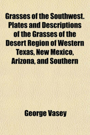 Cover of Grasses of the Southwest. Plates and Descriptions of the Grasses of the Desert Region of Western Texas, New Mexico, Arizona, and Southern