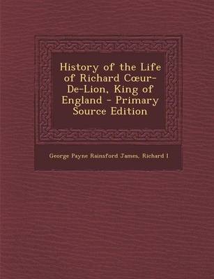 Book cover for History of the Life of Richard C Ur-de-Lion, King of England - Primary Source Edition