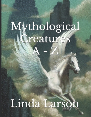 Book cover for Mythological Creatures A - Z