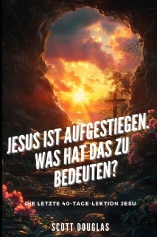 Cover of Jesus Ist Aufgestiegen. Was Hat Das Zu Bedeu-ten?