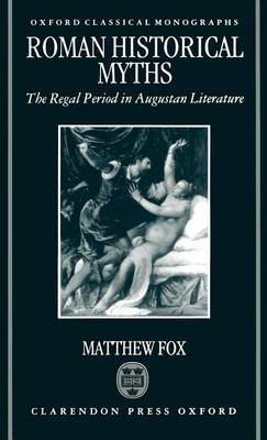 Cover of Roman Historical Myths: The Regal Period in Augustan Literature. Oxford Classical Monographs.