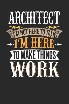 Book cover for Architect I'm Not Here to Talk I'm Here to Make Things Work