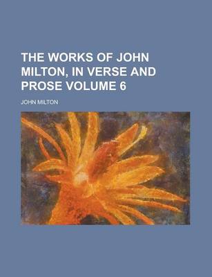 Book cover for The Works of John Milton, in Verse and Prose Volume 6