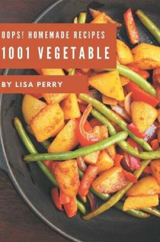 Cover of Oops! 1001 Homemade Vegetable Recipes