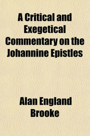 Cover of A Critical and Exegetical Commentary on the Johannine Epistles