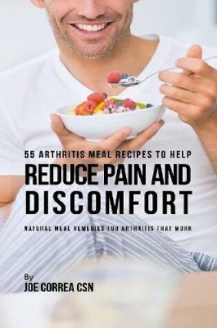 Cover of 55 Arthritis Meal Recipes to Help Reduce Pain and Discomfort: Natural Meal Remedies for Arthritis That Work