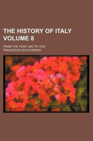 Cover of The History of Italy; From the Year 1490 to 1532 Volume 8