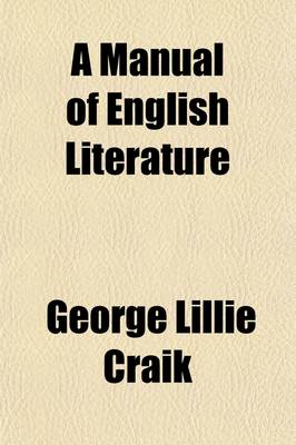 Book cover for A Manual of English Literature (Volume 1-2); And of the History of the English Language from the Norman Conquest, with Numerous Specimens