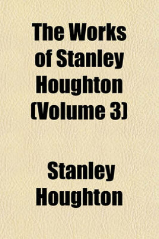 Cover of The Works of Stanley Houghton (Volume 3)