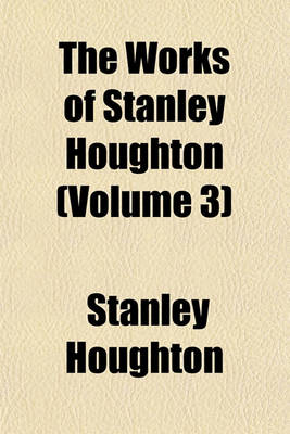 Book cover for The Works of Stanley Houghton (Volume 3)