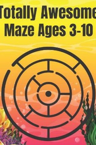 Cover of Totally Awesome Maze Ages 3-10
