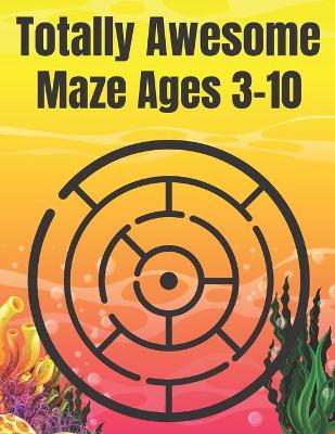 Book cover for Totally Awesome Maze Ages 3-10