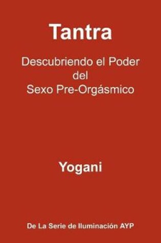 Cover of Tantra - Descubriendo El Poder del Sexo Pre-Orgasmico