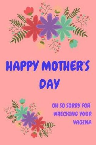 Cover of Happy Mother's Day, Oh So Sorry for Wrecking Your Vagina