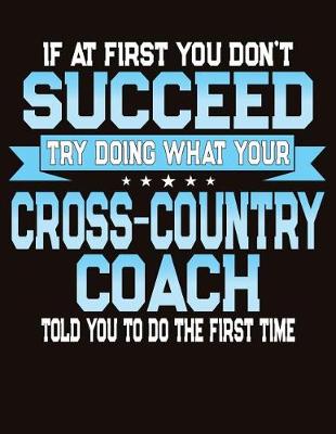 Book cover for If At First You Don't Succeed Try Doing What Your Cross Country Coach Told You To Do The First Time