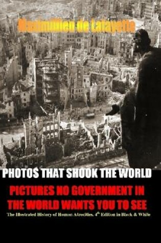 Cover of Photos That Shook the World : Pictures No Government in the World Wants You to See - The Illustrated History of Human Atrocities -  4th Edition
