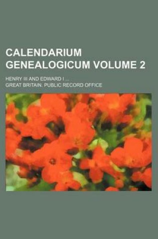 Cover of Calendarium Genealogicum Volume 2; Henry III and Edward I ...