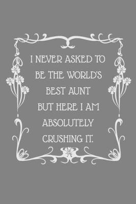 Cover of I never asked to be the World's Best Aunt But Here I am Absolutely Crushing it.