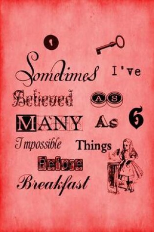 Cover of Alice in Wonderland Journal - Sometimes I Have Believed As Many As Six Impossible Things Before Breakfast (Red)
