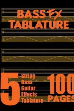 Cover of Bass FX Tablature 5-String Bass Guitar Effects Tablature 100 Pages