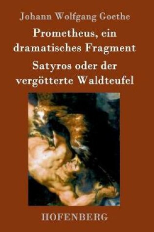 Cover of Prometheus, ein dramatisches Fragment / Satyros oder der vergötterte Waldteufel