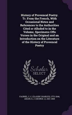 Book cover for History of Provencal Poetry. Tr. from the French, with Occasional Notes and References to the Authorities Cited or Alluded to in the Volume, Specimens Offo Verses in the Original and an Introduction on the Literature of the History of Provencal Poetry