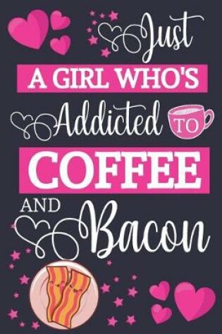Cover of Just A Girl Who's Addicted To Coffee and Bacon