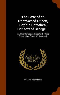 Book cover for The Love of an Uncrowned Queen, Sophie Dorothea, Consort of George I.