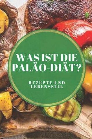 Cover of Was Ist Die Paläo-Diät? Rezepte Und Lebensstil