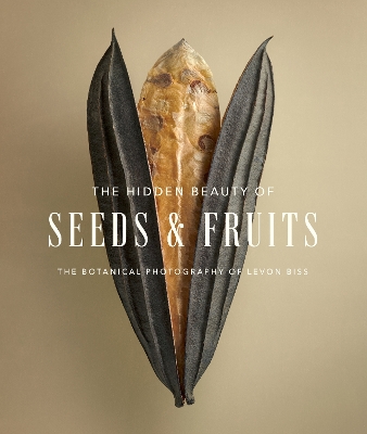 Book cover for The Hidden Beauty of Seeds & Fruits: The Botanical Photography of Levon Biss