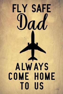 Book cover for Fly safe dad always come home to us