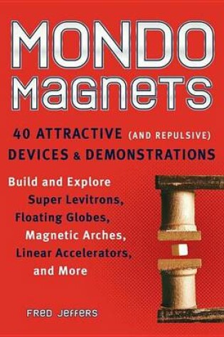 Cover of Mondo Magnets: 40 Attractive (and Repulsive) Devices and Demonstrations