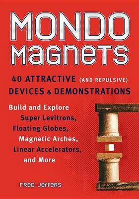 Book cover for Mondo Magnets: 40 Attractive (and Repulsive) Devices and Demonstrations