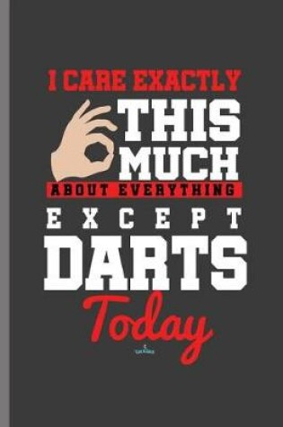 Cover of I Care Exactly This Much about Everything Except Darts Today