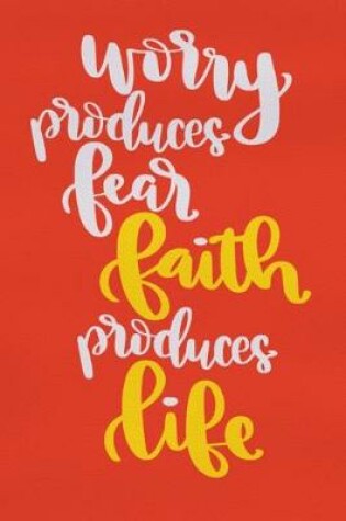 Cover of Worry Produces Fear Faith Produces Life
