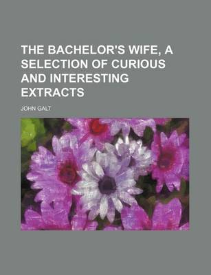 Book cover for The Bachelor's Wife, a Selection of Curious and Interesting Extracts