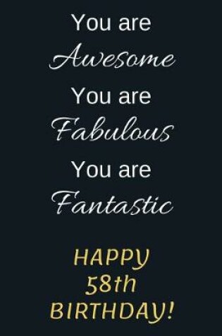 Cover of You are Awesome You are Fabulous You are Fantastic Happy 58th Birthday