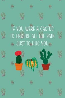 Book cover for If You Were A Cactus I'd Endure All The Pain Just To Hug You