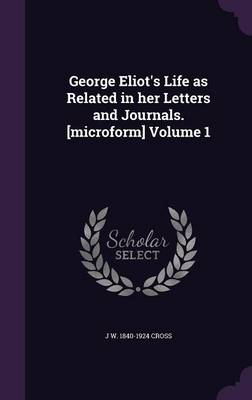 Book cover for George Eliot's Life as Related in Her Letters and Journals. [Microform] Volume 1