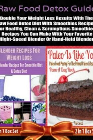 Cover of Raw Food Detox Diet: Double Your Weight Loss Results with the Raw Food Detox Diet with Smoothies Recipes: 2 in 1 Box Set: Book 1: Blender Recipes for Weight Loss + Book 2