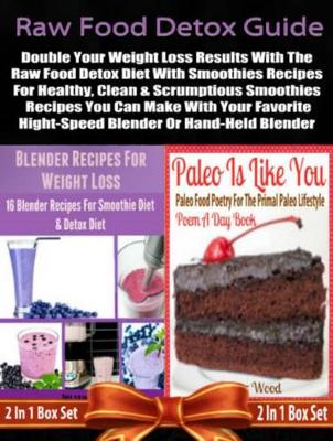 Cover of Raw Food Detox Diet: Double Your Weight Loss Results with the Raw Food Detox Diet with Smoothies Recipes: 2 in 1 Box Set: Book 1: Blender Recipes for Weight Loss + Book 2